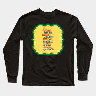 Faith Sees The Invisible Believes The Incredible And Receives The Impossible Long Sleeve T-Shirt